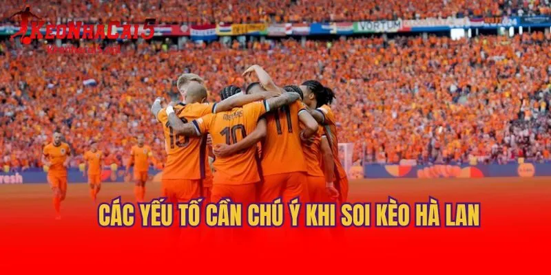 Các yếu tố cần chú ý khi soi kèo Hà Lan